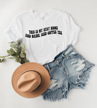 Load image into Gallery viewer, Stay At Home and Drink Iced Coffee Tee