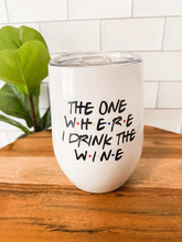Load image into Gallery viewer, the one where i drink the wine tumbler