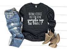 Load image into Gallery viewer, drink coffee, put on gansta rap and handle it shirt