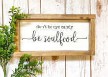 Load image into Gallery viewer, dont be eye candy be soul food sign
